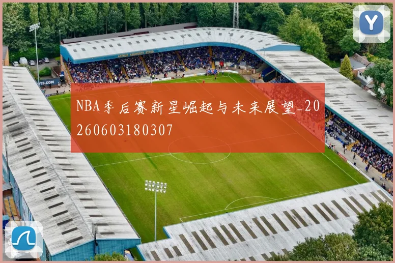 NBA季后赛新星崛起与未来展望_20260603180307